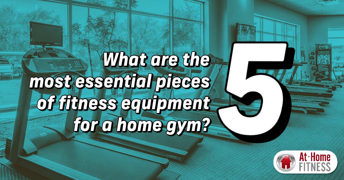 What are the five most essential pieces of fitness equipment for a home gym?